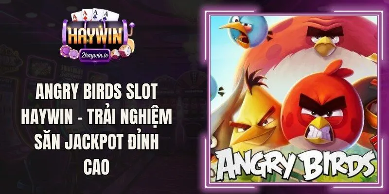 Angry Birds Slot Haywin – Trải Nghiệm Săn Jackpot Đỉnh Cao