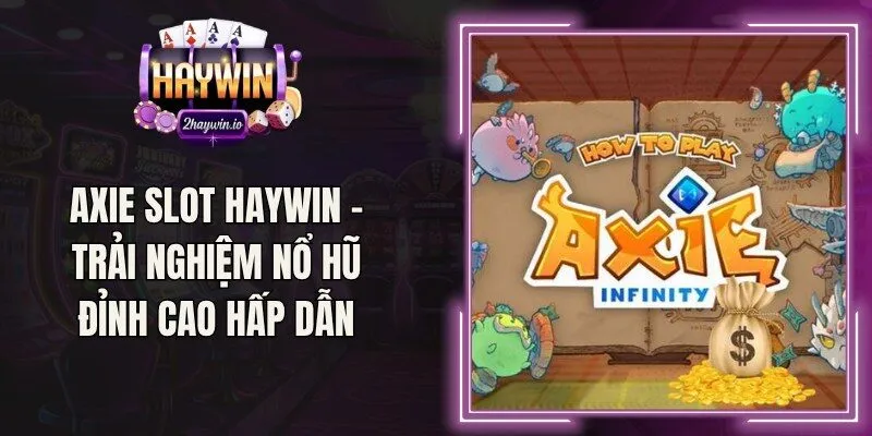 Axie Slot Haywin – Trải Nghiệm Nổ Hũ Đỉnh Cao Hấp Dẫn