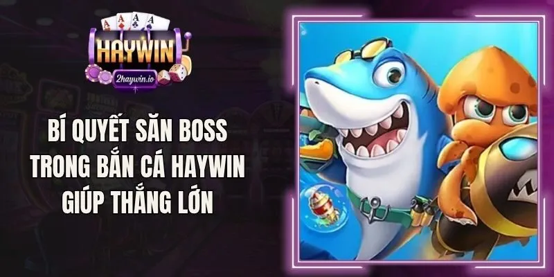 Bí Quyết Săn Boss Trong Bắn Cá Haywin Giúp Thắng Lớn