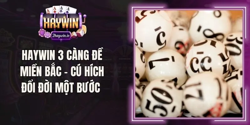 Haywin 3 Càng Đề Miền Bắc - Cú Hích Đổi Đời Một Bước