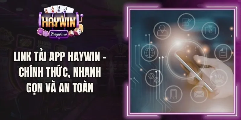Link Tải App Haywin - Chính Thức, Nhanh Gọn Và An Toàn